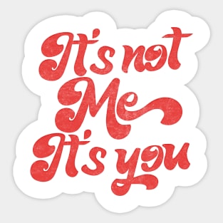 It's Not Me, It's You Sticker